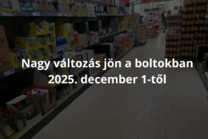 Nagy változás jön a boltokban 2025. december 1-től